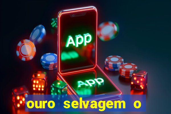 ouro selvagem o que aconteceu na vida